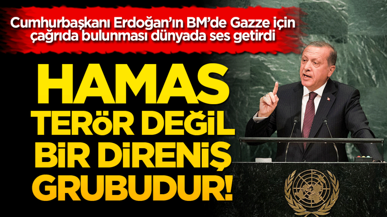 Cumhurbaşkanı Erdoğan’ın BM’de Gazze için çağrıda bulunması dünyada ses getirdi Hamas terör değil bir direniş grubudur!