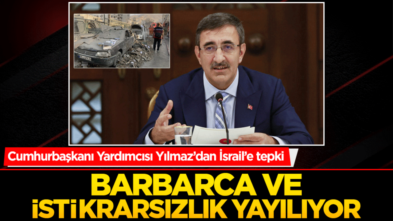 Cumhurbaşkanı Yardımcısı Yılmaz’dan İsrail’e tepki: Barbarca ve istikrarsızlık yayılıyor
