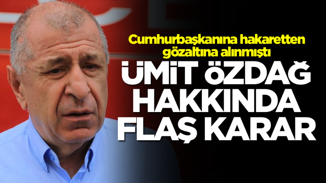 Cumhurbaşkanına hakaretten gözaltına alınmıştı! Ümit Özdağ hakkında flaş karar
