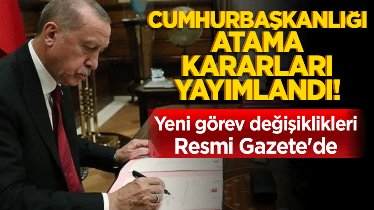 Cumhurbaşkanlığı atama kararları yayımlandı! Yeni görev değişiklikleri Resmi Gazete'de