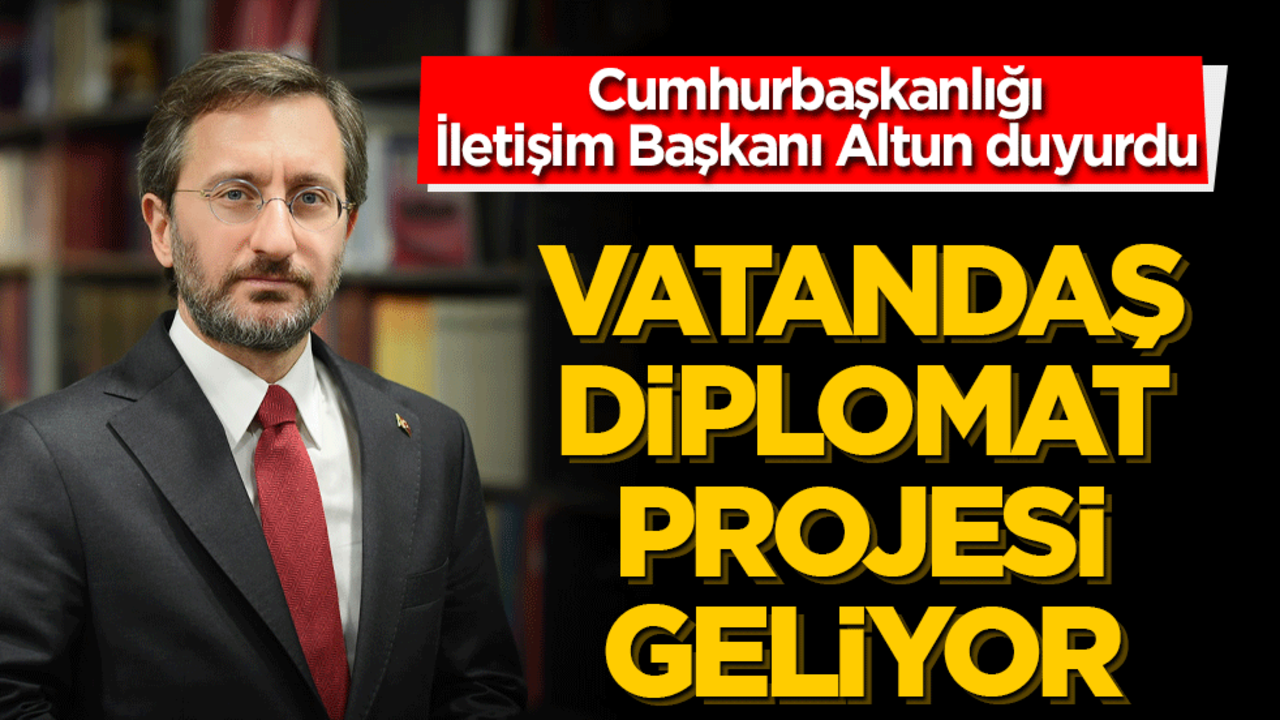 Cumhurbaşkanlığı İletişim Başkanı Altun! "Vatandaş Diplomat Projesi küresel temsili güçlendirecek!"