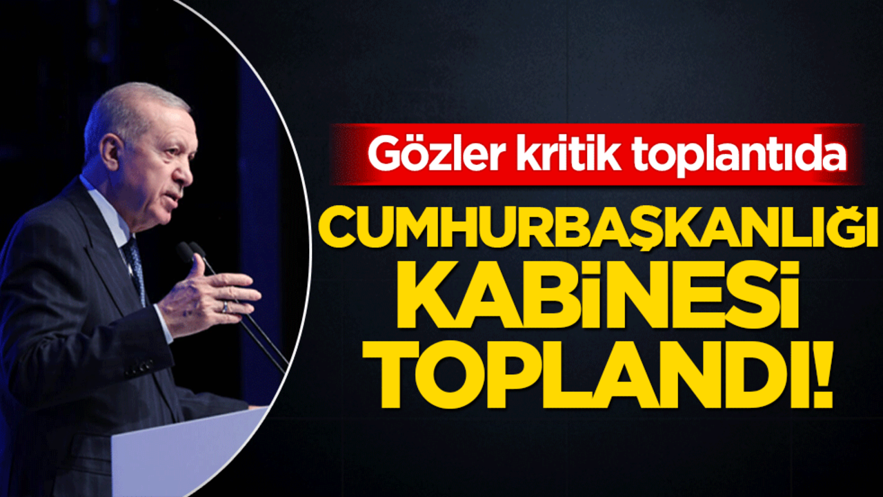 Cumhurbaşkanlığı Kabinesi toplandı! Gözler kritik toplantıda