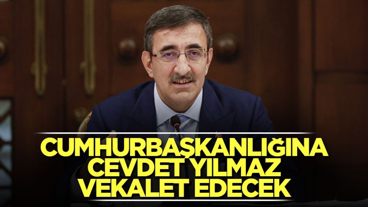 Cumhurbaşkanlığına Cevdet Yılmaz vekalet edecek