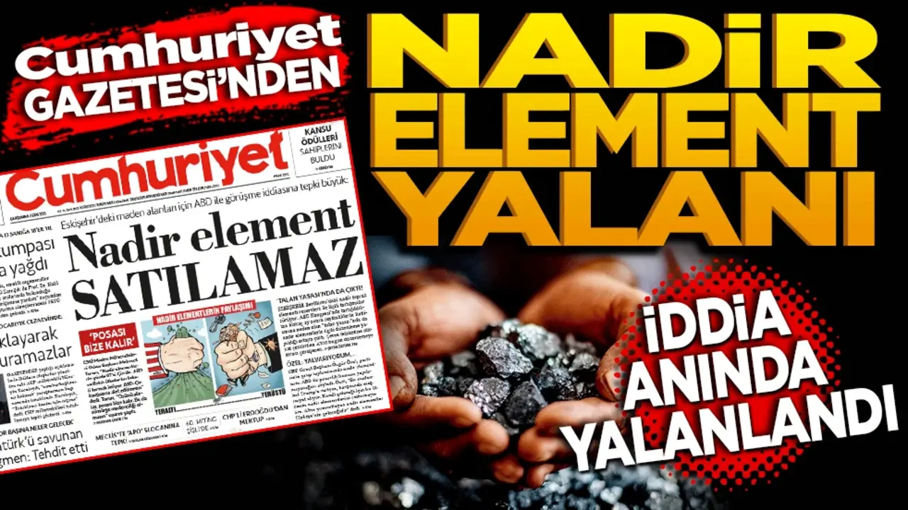 Cumhuriyet Gazetesi’nden Nadir Element Yalanı! İddia anında yalanlandı