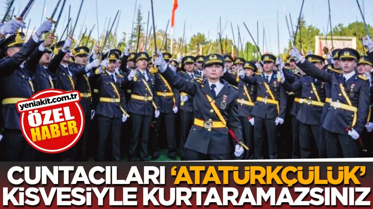 Cuntacıları ‘Atatürkçülük’ kisvesiyle kurtaramazsınız