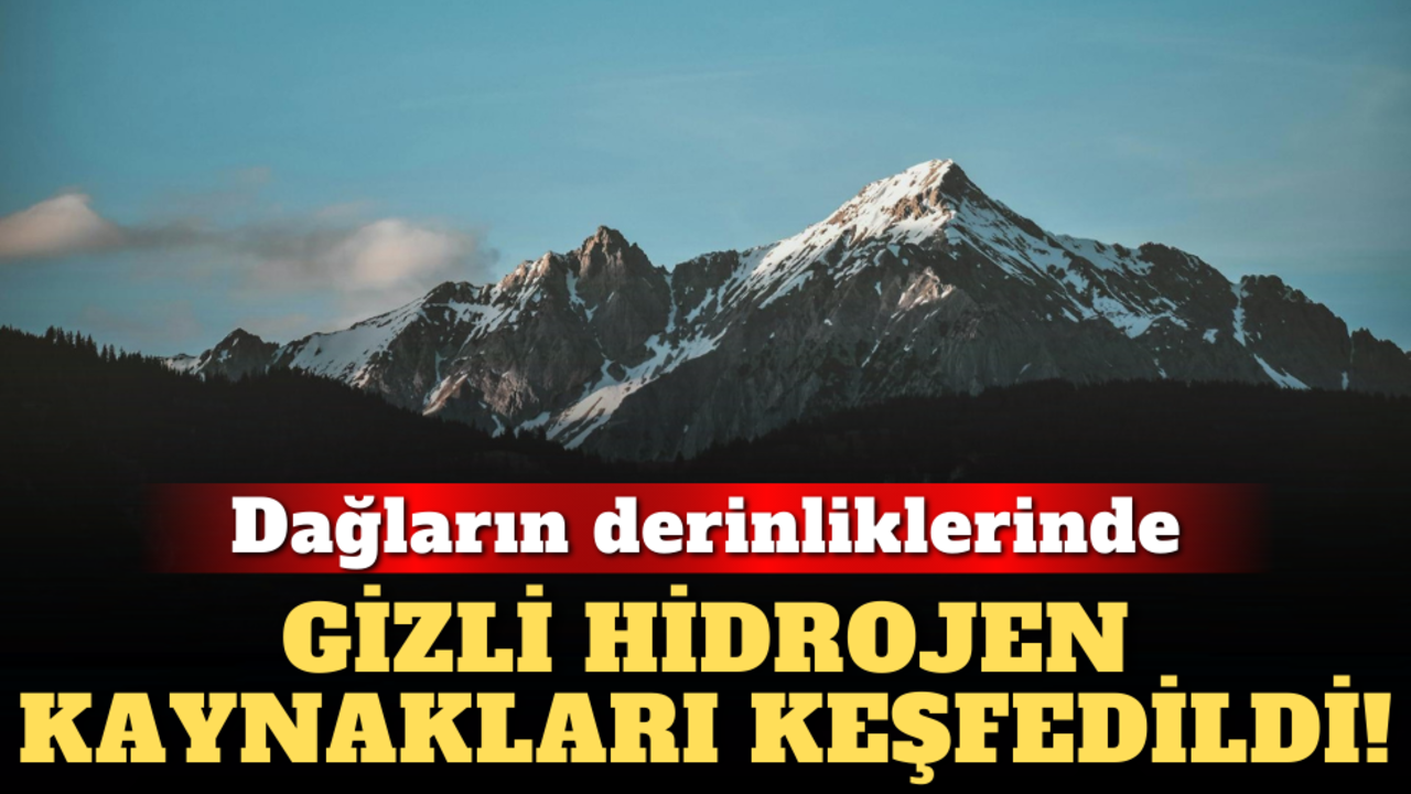 Dağların derinliklerinde gizli hidrojen kaynakları keşfedildi!