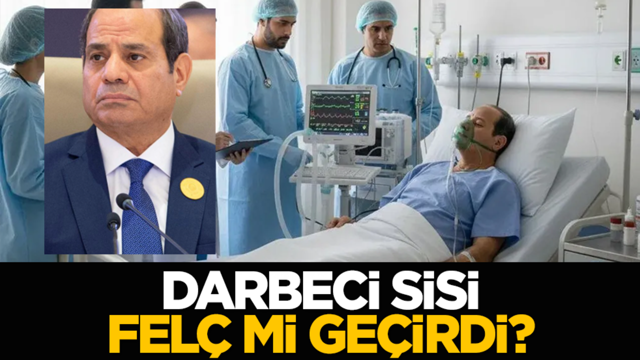 Darbeci Sisi felç mi geçirdi?
