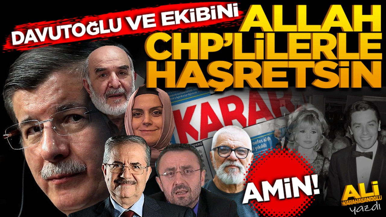 Davutoğlu ve ekibini, Allah CHP’lilerle haşretsin!