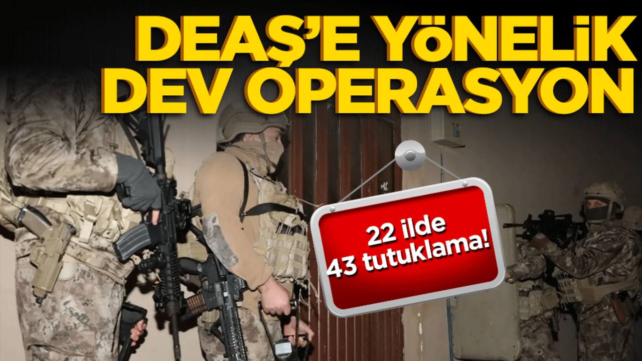 DEAŞ'a yönelik dev operasyon! 22 ilde 43 tutuklama!
