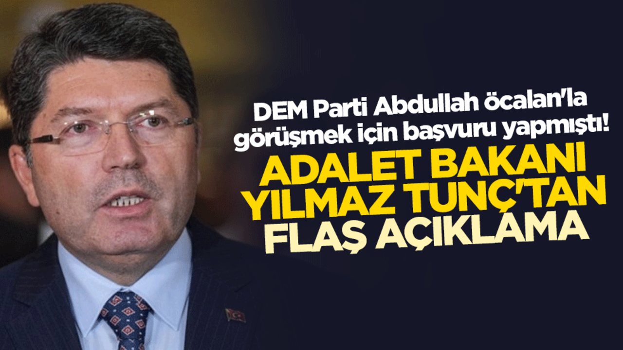 DEM Parti Abdullah Öcalan'la görüşmek için başvuru yapmıştı! Adalet Bakanı Yılmaz Tunç'tan flaş açıklama