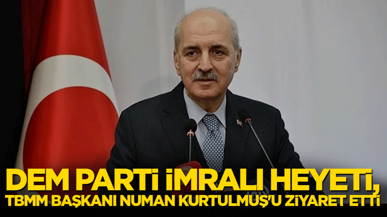 DEM Parti heyeti İmralı gündemiyle TBMM Başkanı Kurtulmuş'u ziyaret etti!