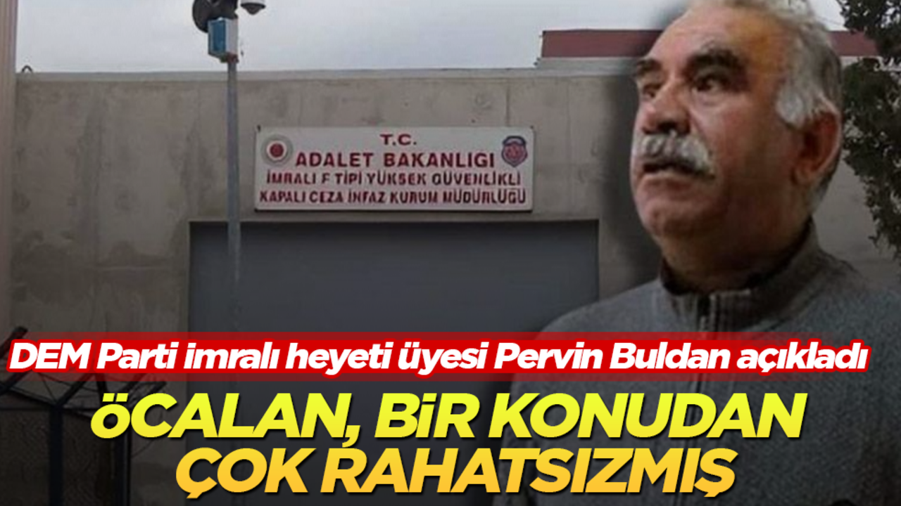 DEM Parti İmralı heyeti üyesi Pervin Buldan açıkladı: PKK elebaşı Öcalan, bir konudan çok rahatsızmış