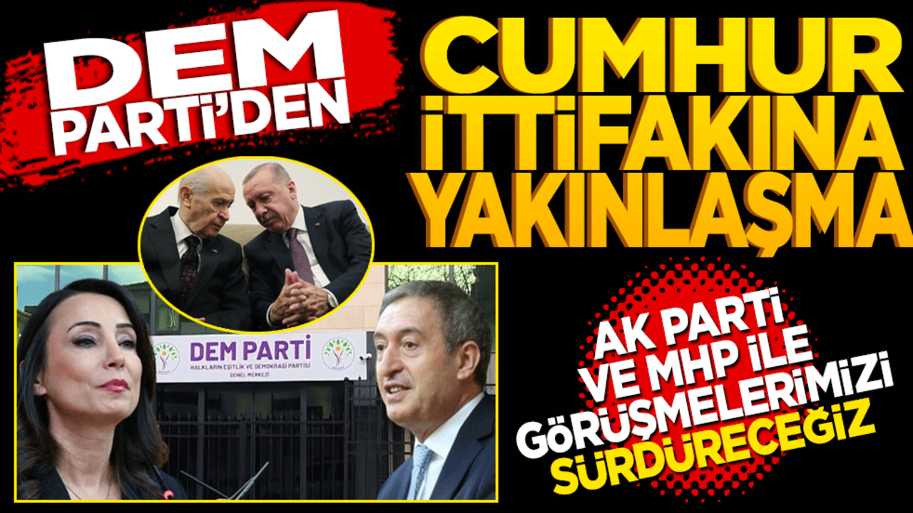 DEM Parti’den Cumhur İttifakına yakınlaşma "AK Parti ve MHP ile görüşmelerimizi sürdüreceğiz"