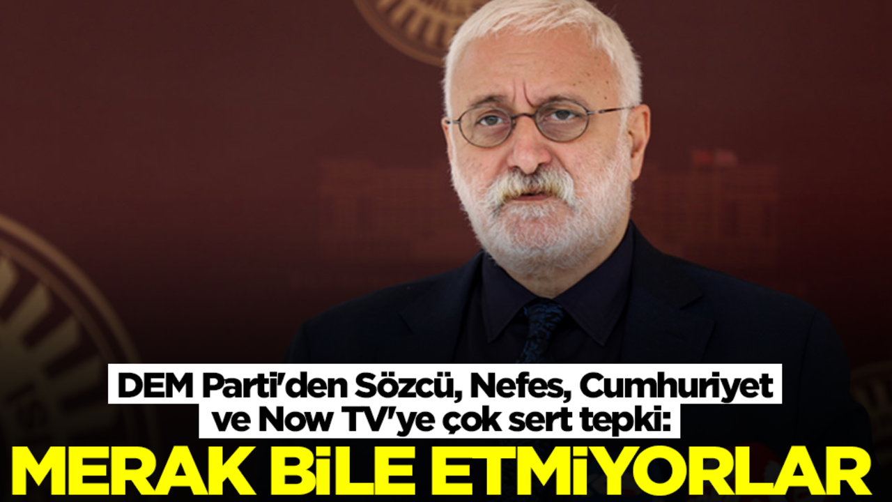 DEM Parti'den Sözcü, Nefes, Cumhuriyet ve Now TV'ye çok sert tepki: Merak bile etmiyorlar