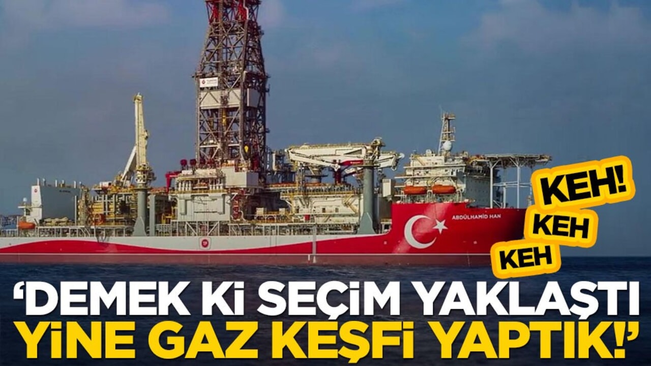 "Demek ki seçim yaklaştı, yine gaz keşfi yaptık!" Keh keh keh!