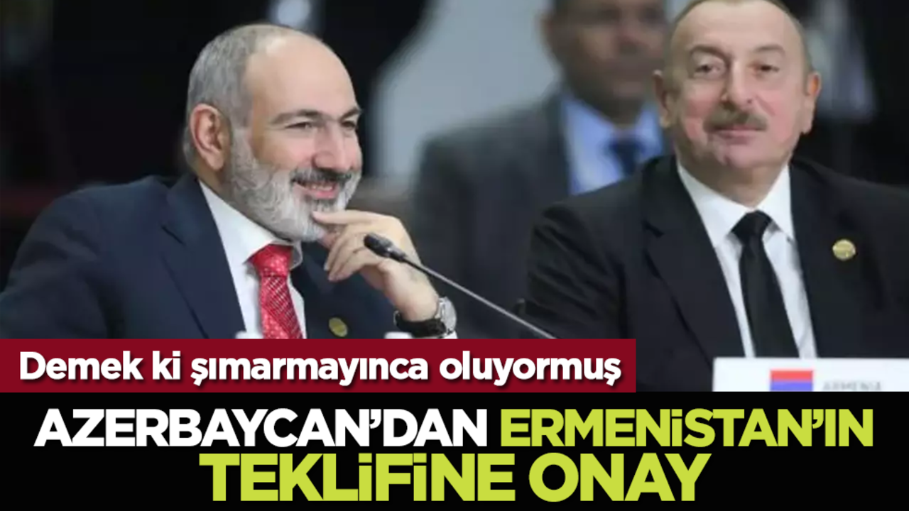 Demek ki şımarmayınca oluyormuş: Azerbaycan’dan Ermenistan’ın teklifine onay