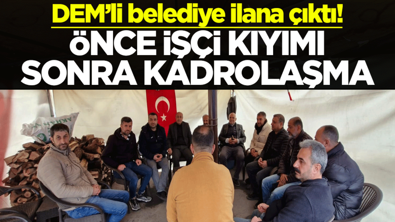 DEM’li belediye ilana çıktı! Önce işçi kıyımı sonra kadrolaşma