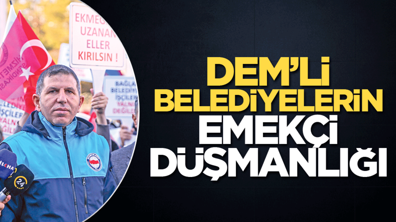 DEM’li belediyelerin emekçi düşmanlığı