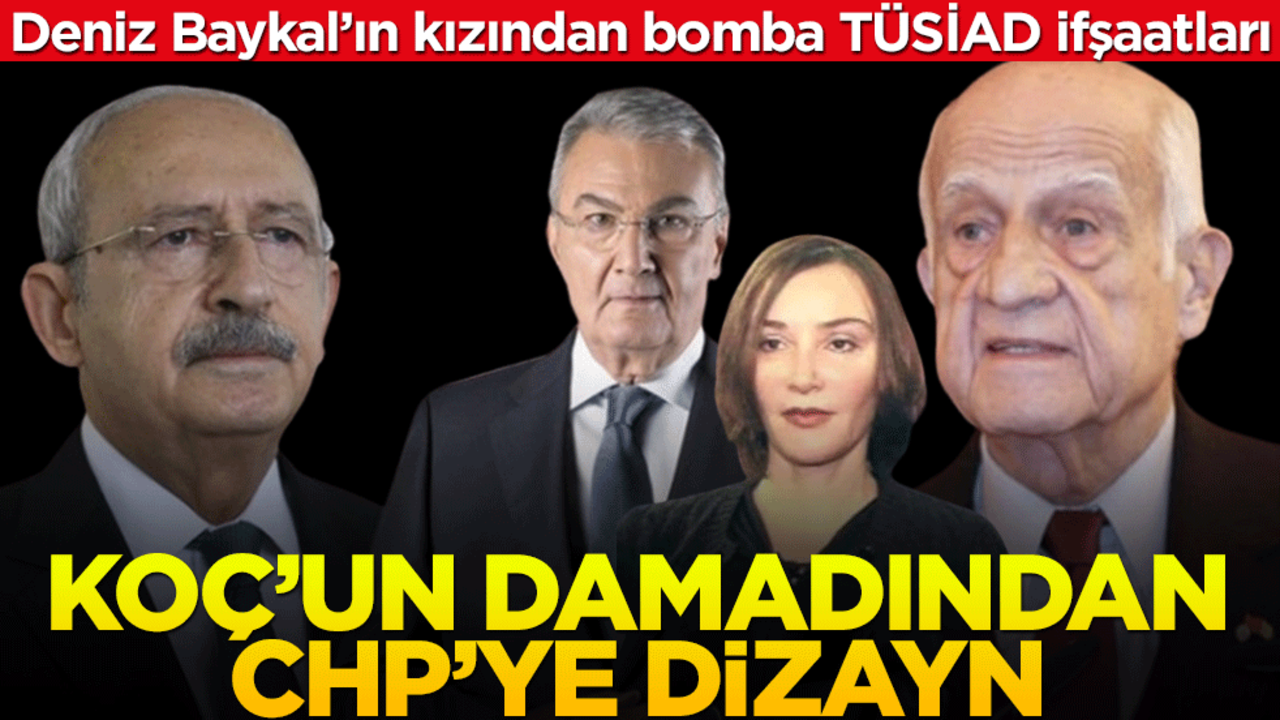 Deniz Baykal’ın kızından bomba TÜSİAD ifşaatları! Koç’un damadından CHP’ye dizayn
