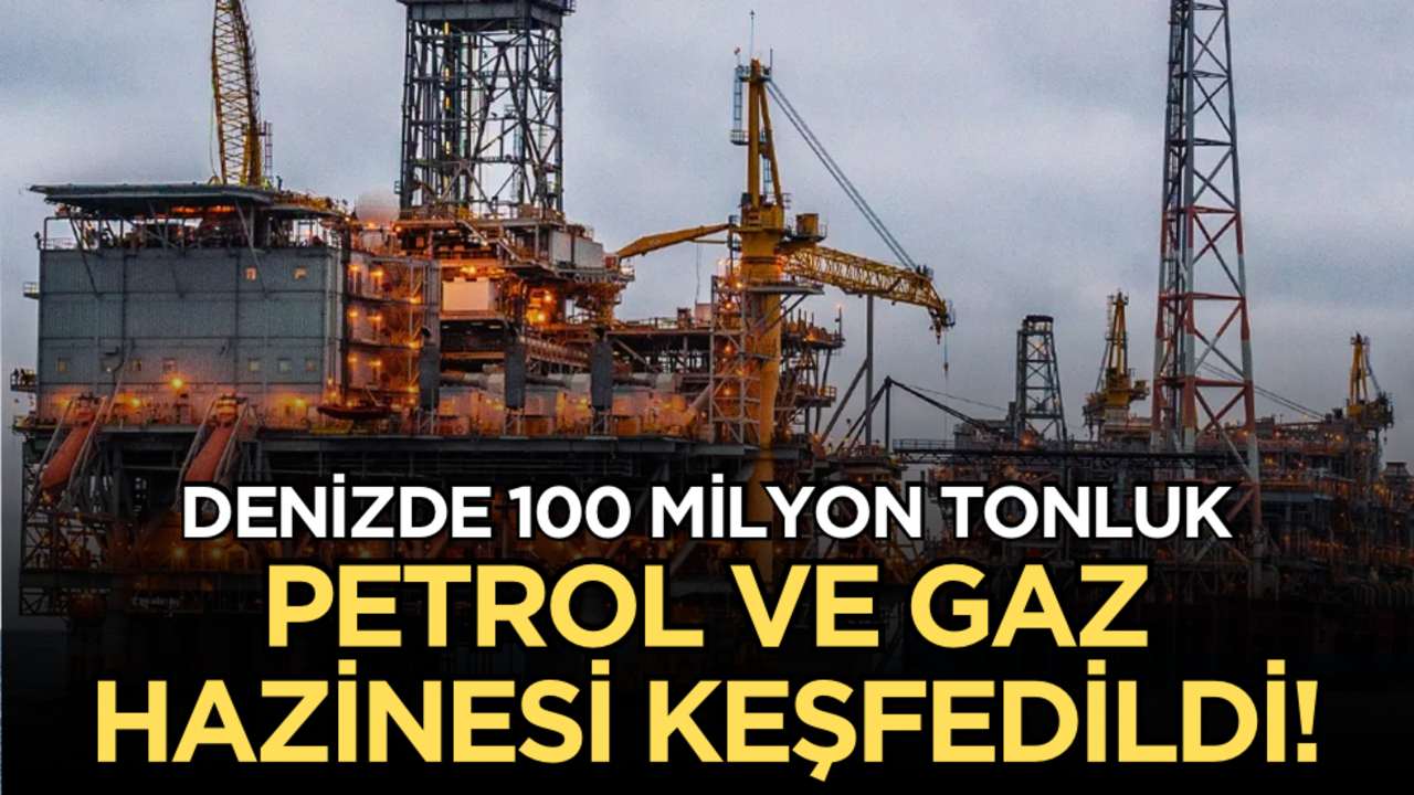 Denizde 100 milyon tonluk petrol ve gaz hazinesi keşfedildi!