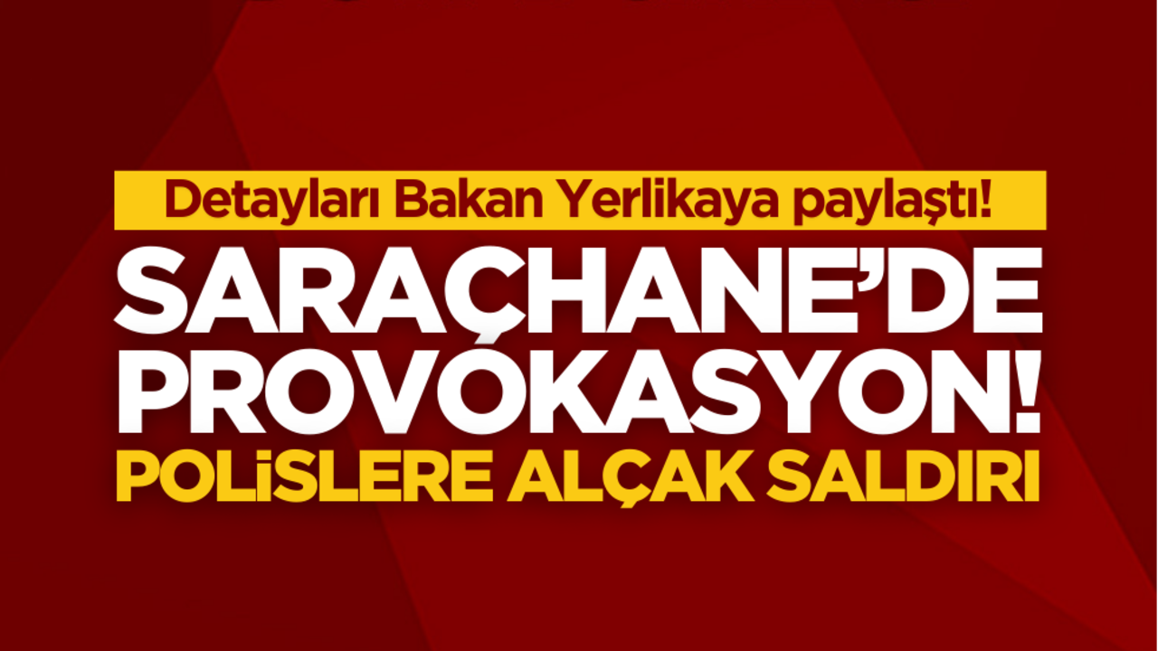 Detayları Bakan Yerlikaya paylaştı! Saraçhane’de provokasyon: polislere alçak saldırı