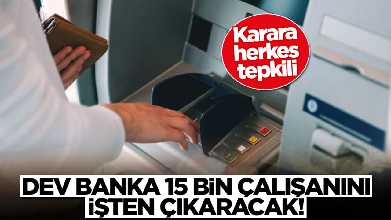 Dev banka 15 bin kişiyi işten çıkaracak! Karara herkes tepkili