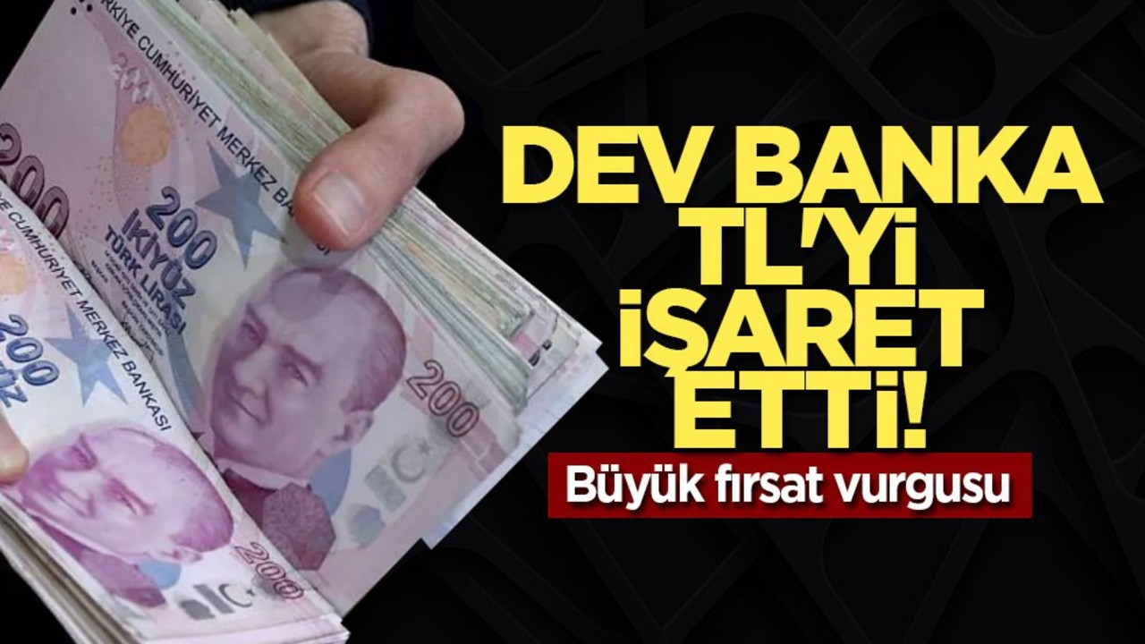 Dev banka TL'yi işaret etti! Büyük fırsat vurgusu