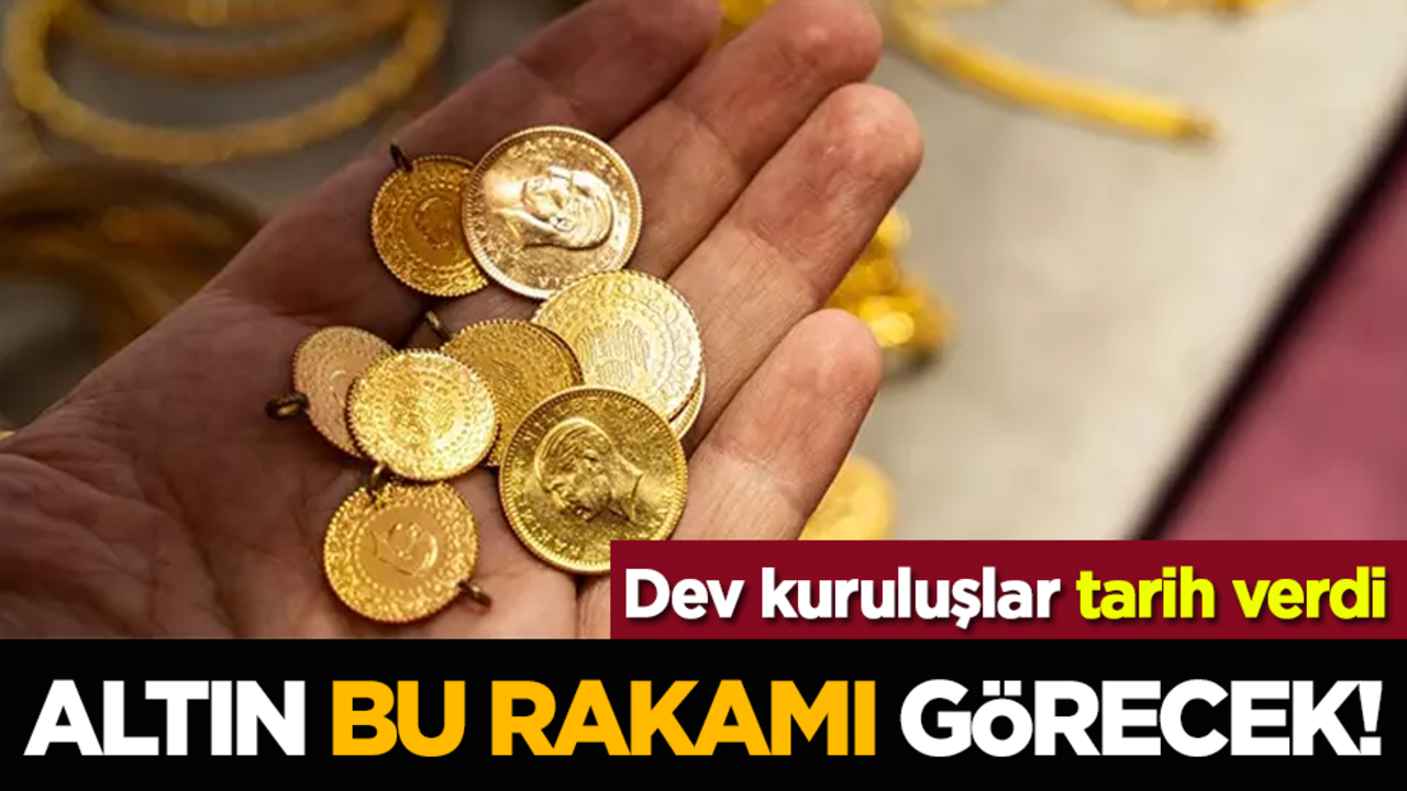 Dev kuruluşlar tarih verdi: Altın bu rakamı görecek!
