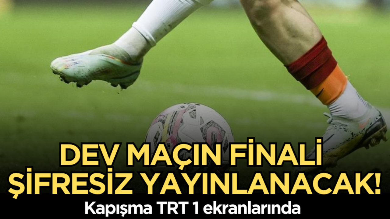 Dev maçın finali şifresiz yayınlanacak! Kapışma TRT 1 ekranlarında