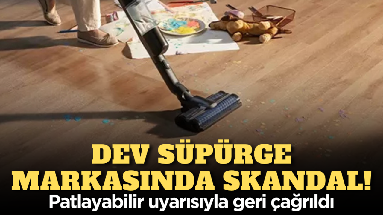 Dev süpürge markasında skandal: Patlayabilir uyarısıyla geri çağrıldı!