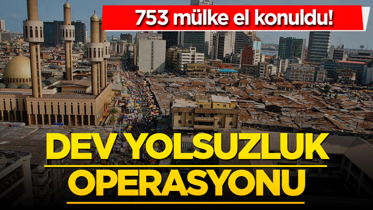 Dev yolsuzluk operasyonu! 753 mülke el konuldu