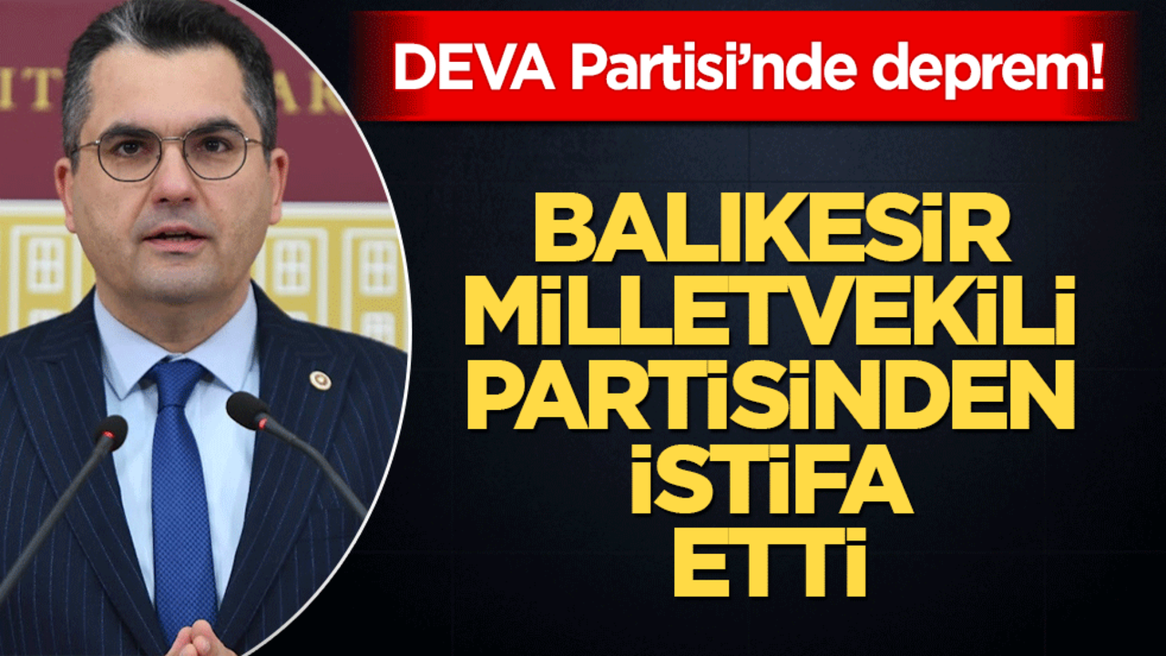Deva Partisi'nde deprem! O milletvekili istifa etti