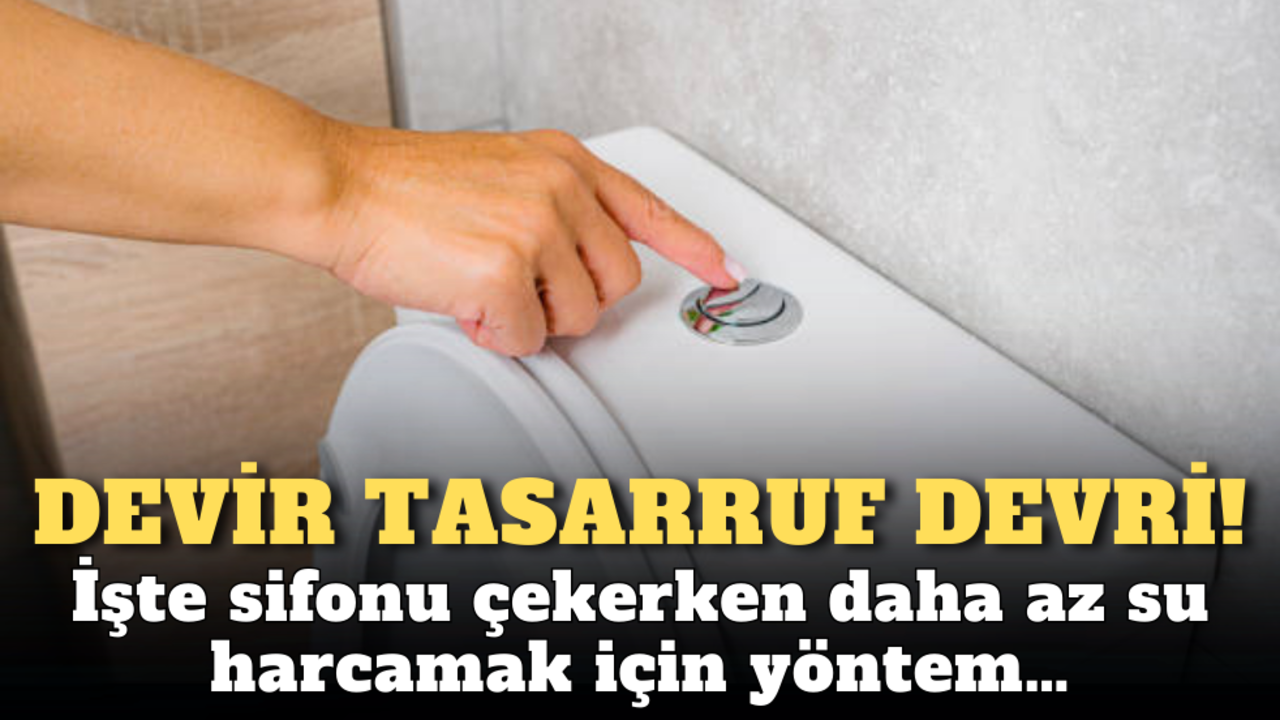 Devir tasarruf devri: İşte sifonu çekerken daha az su harcamak için yöntem!