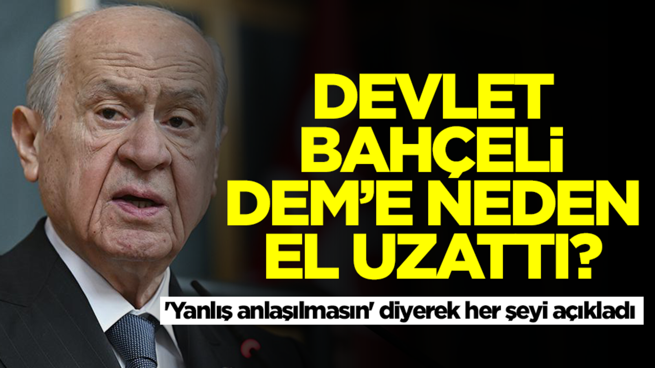 Devlet Bahçeli, DEM'e neden el uzattı? 'Yanlış anlaşılmasın' diyerek her şeyi açıkladı
