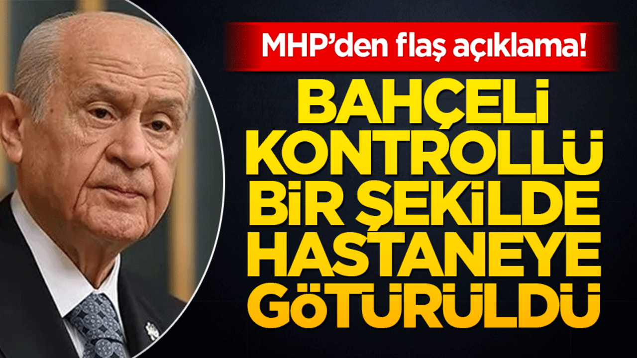 Devlet Bahçeli hastaneye mi kaldırıldı? Sağlık durumu hakkında flaş iddia!