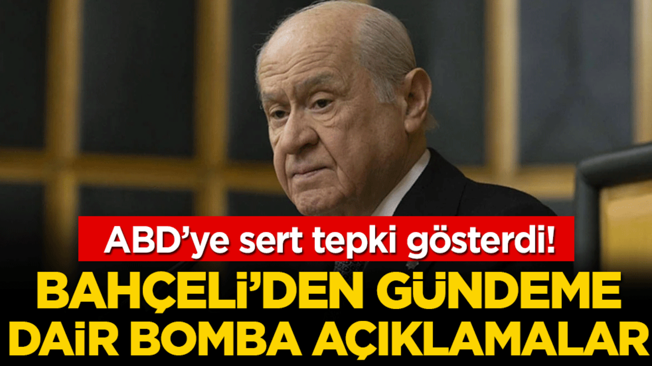 Devlet Bahçeli'den ABD'ye sert tepki: "Durum çok ciddidir"