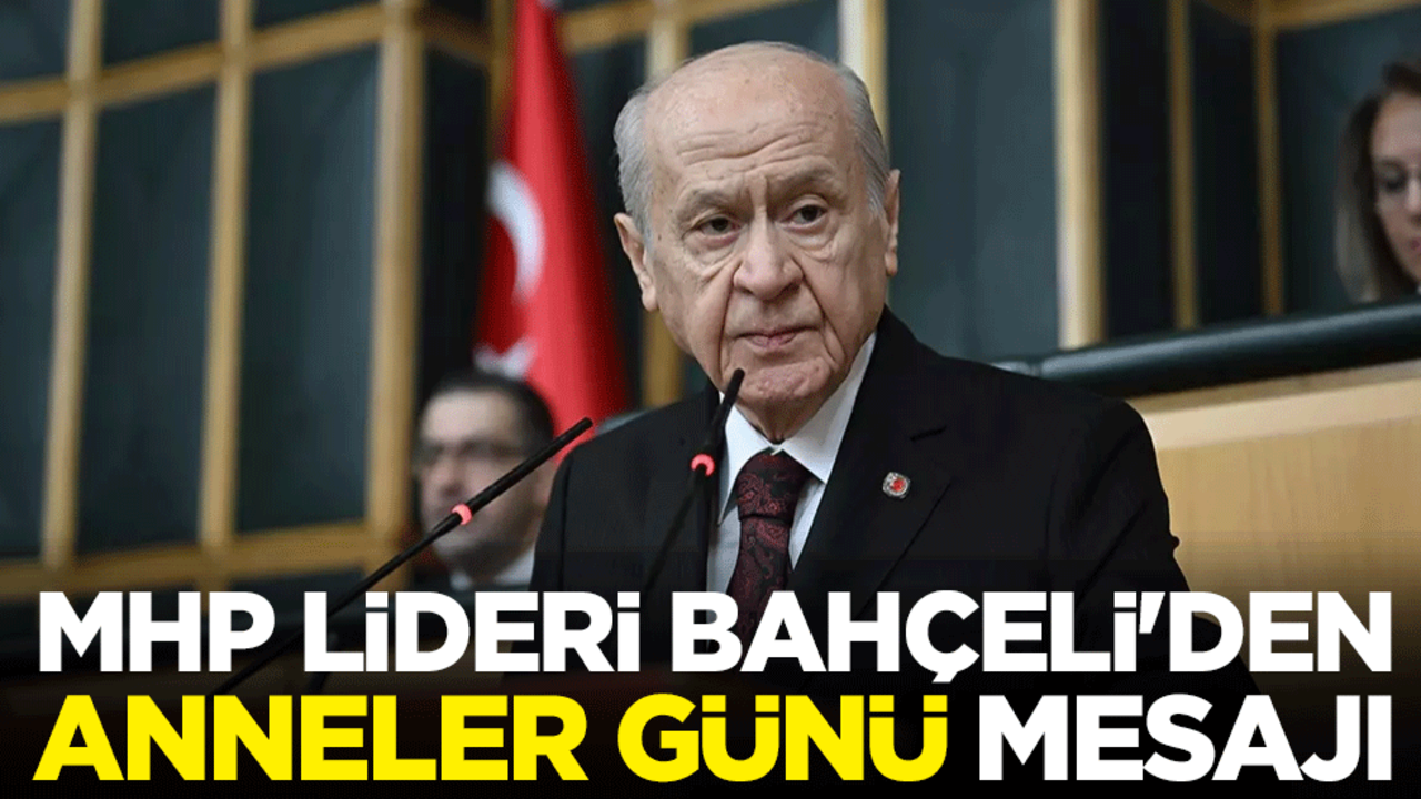 Devlet Bahçeli'den Anneler Günü mesajı: En halisane hürmetlerimle selamlıyorum