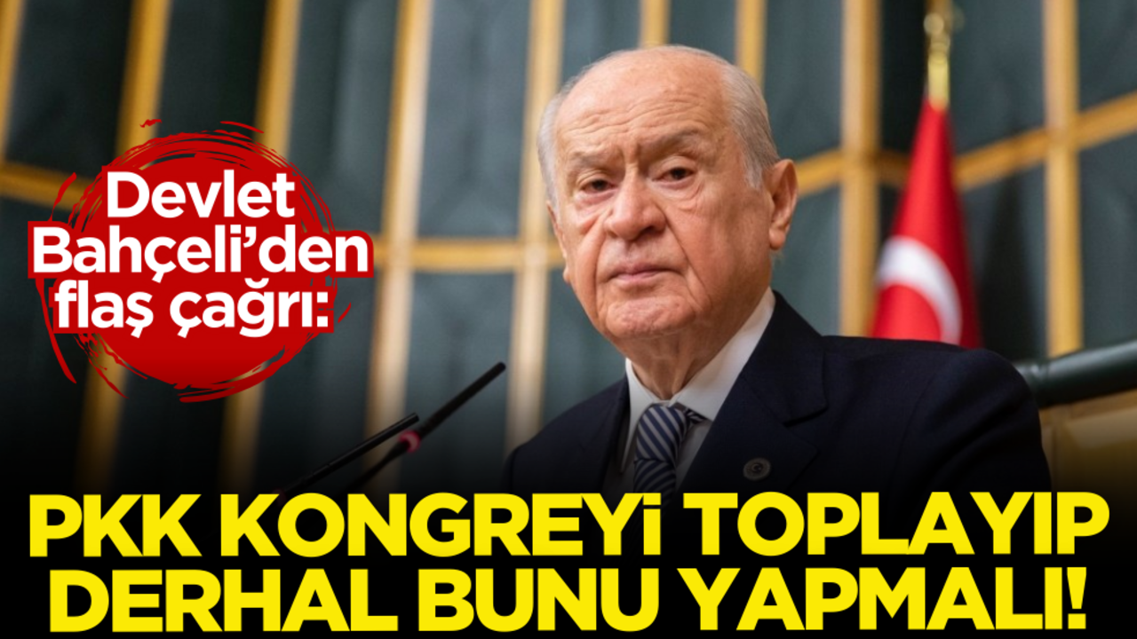 Devlet Bahçeli’den flaş çağrı: PKK kongreyi toplayıp derhal bunu yapmalı