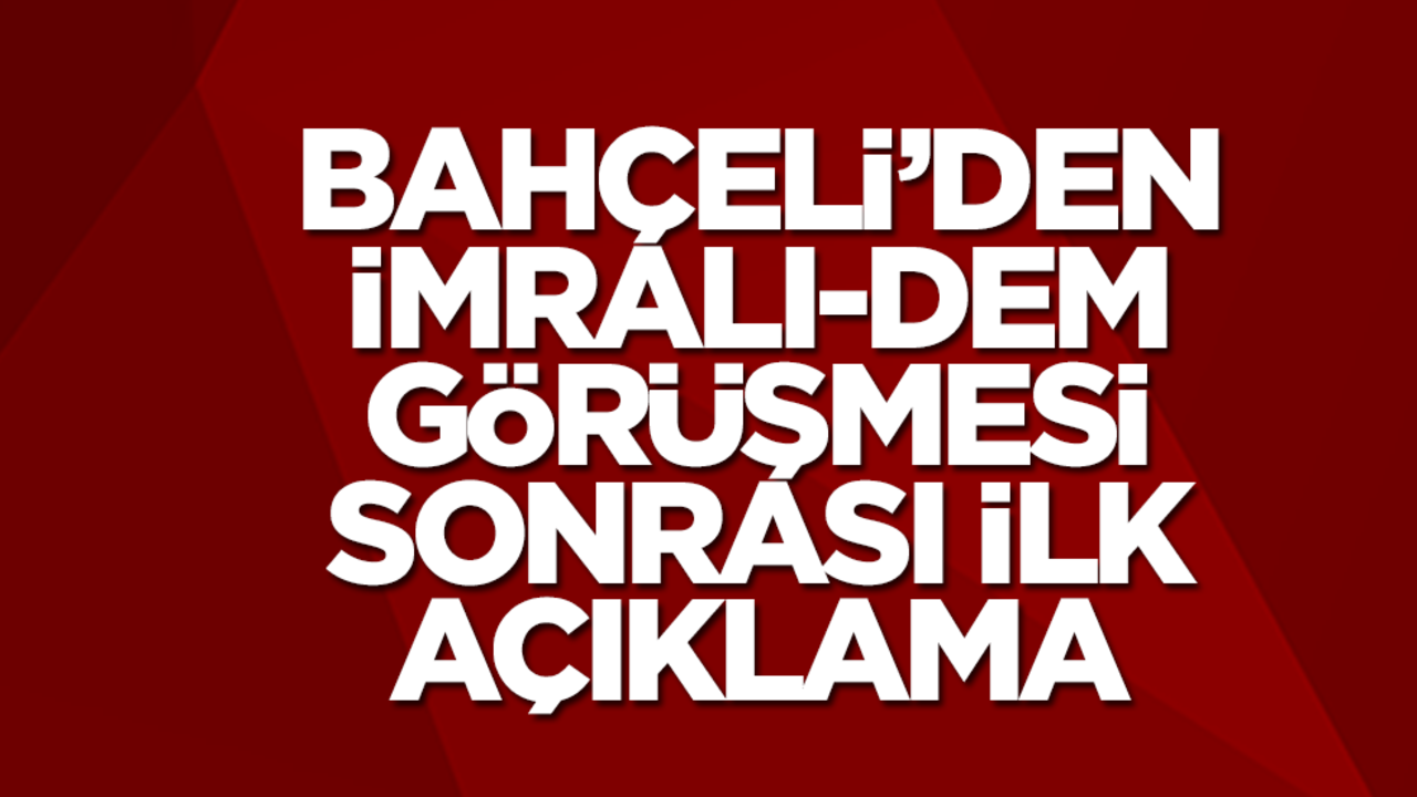 Devlet Bahçeli'den İmralı-DEM görüşmesi sonrası ilk açıklama
