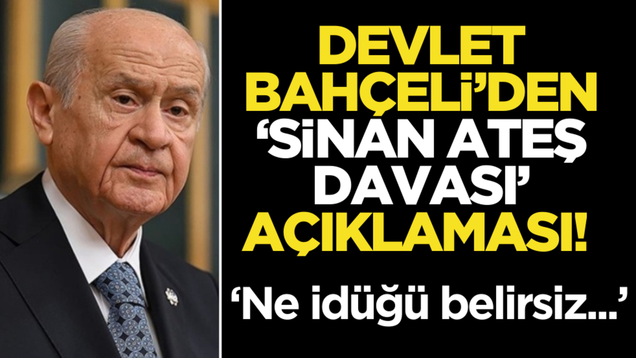Devlet Bahçeli’den ‘Sinan Ateş davası’ açıklaması