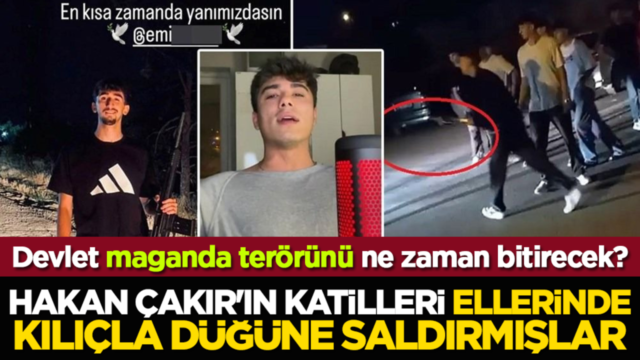 Devlet maganda terörünü ne zaman bitirecek? Hakan Çakır'ın katilleri ellerinde kılıçla düğüne saldırmışlar