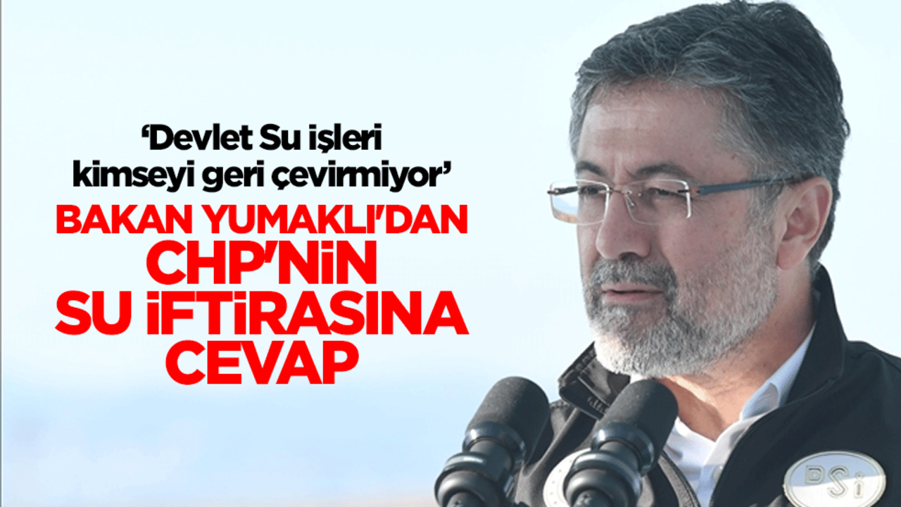 ‘Devlet Su İşleri kimseyi geri çevirmiyor’ Bakan Yumaklı'dan CHP'nin su iftirasına cevap