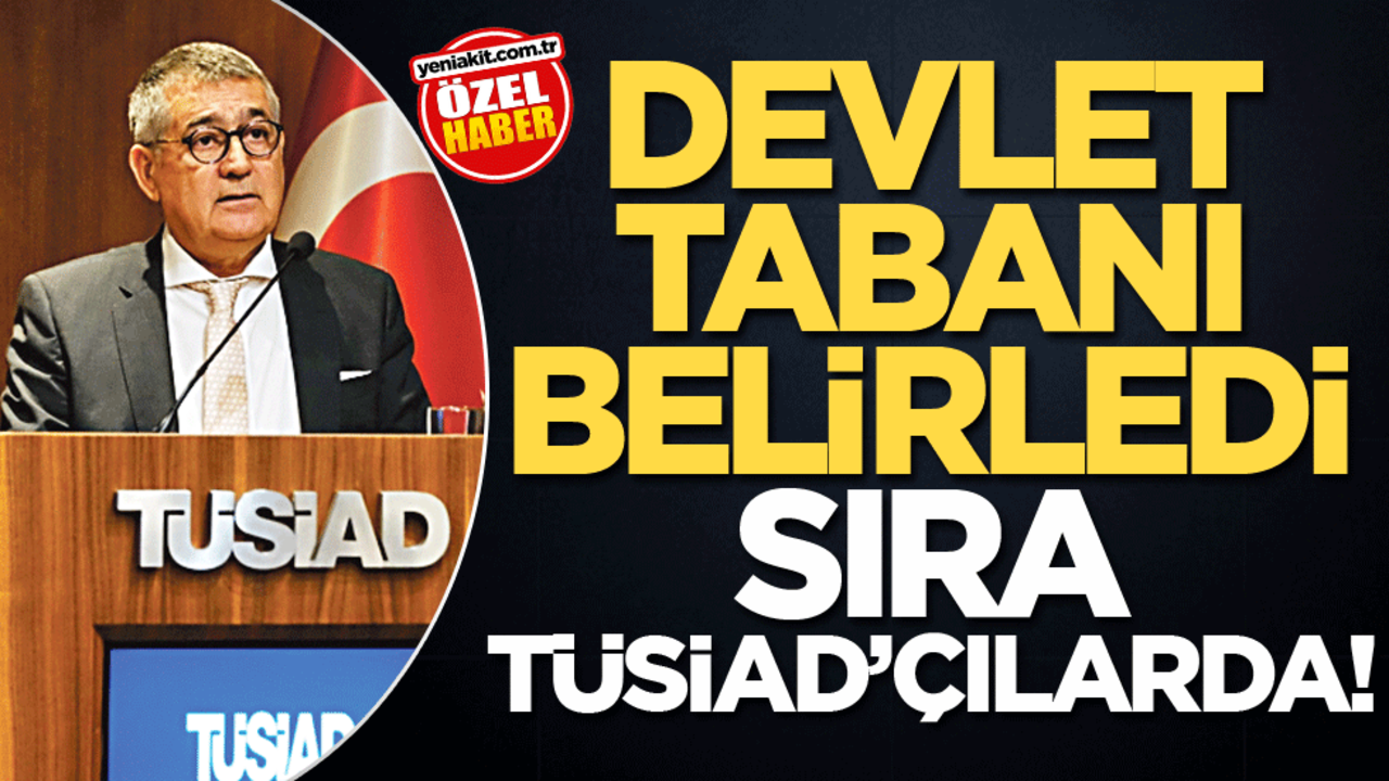 Devlet tabanı belirledi sıra TÜSİAD’çılarda!