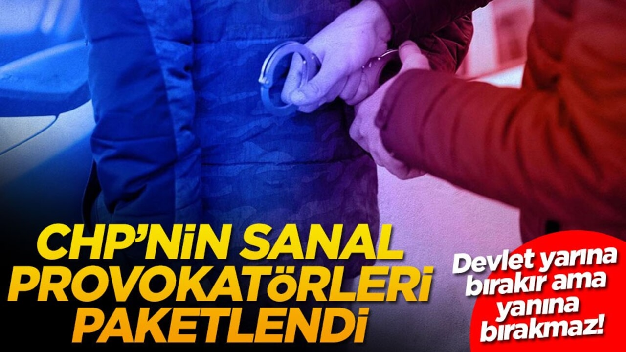 Devlet yarına bırakır ama yanına bırakmaz! CHP’nin sanal provokatörleri paketlendi
