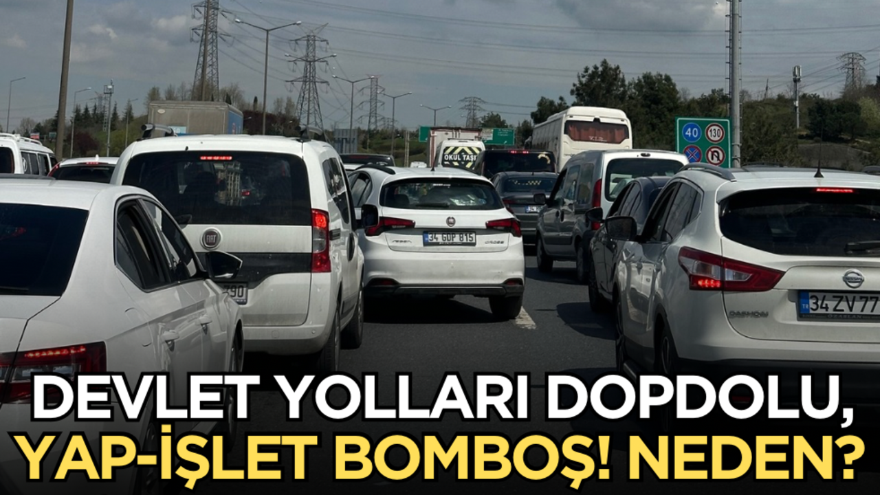 Devlet yolları dopdolu, yap-işlet bomboş! Neden?