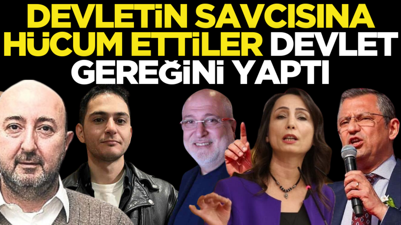 Devletin savcısına hucum ettiler, devlet gereğini yaptı!