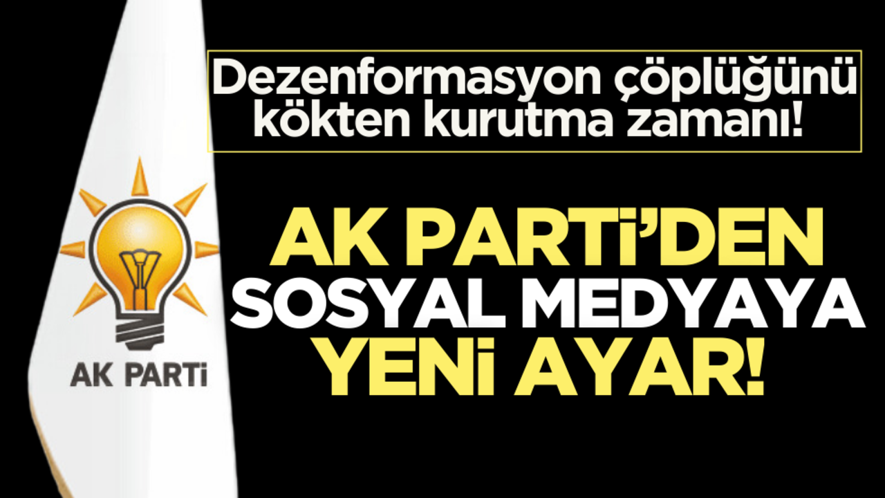Dezenformasyon çöplüğünü kurutma zamanı! AK Parti’den sosyal medyaya yeni ayar