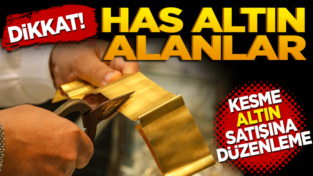 Dikkat! Has altın alanlar Türkiye, ‘kesme altın’ satışına düzenleme getiriyor Altından sonra sıra diğer sektörlerde