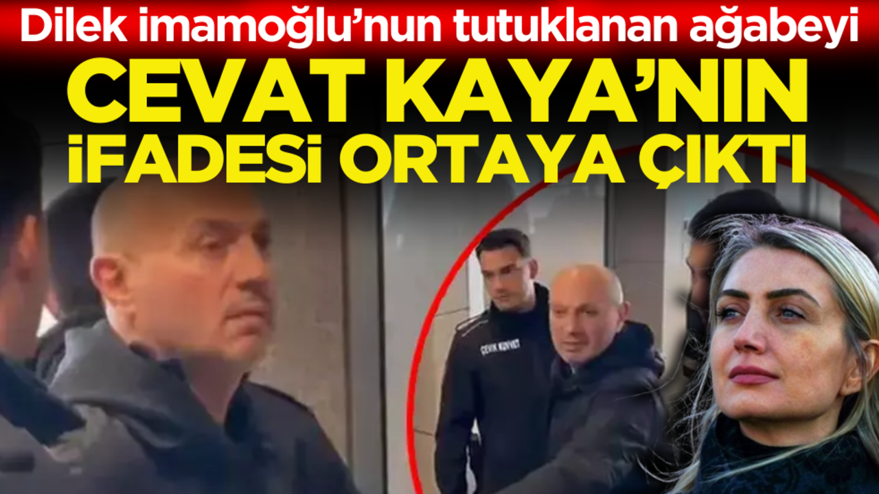 Dilek İmamoğlu'nun tutuklanan ağabeyi Cevat Kaya'nın ifadesi ortaya çıktı