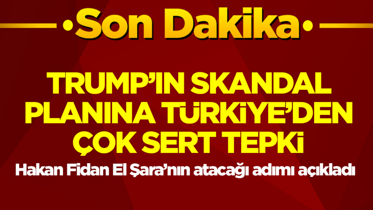 Dışişleri Bakanı Hakan Fidan Trump'ın skandal planına sert tepki: Bu kabul edilemez